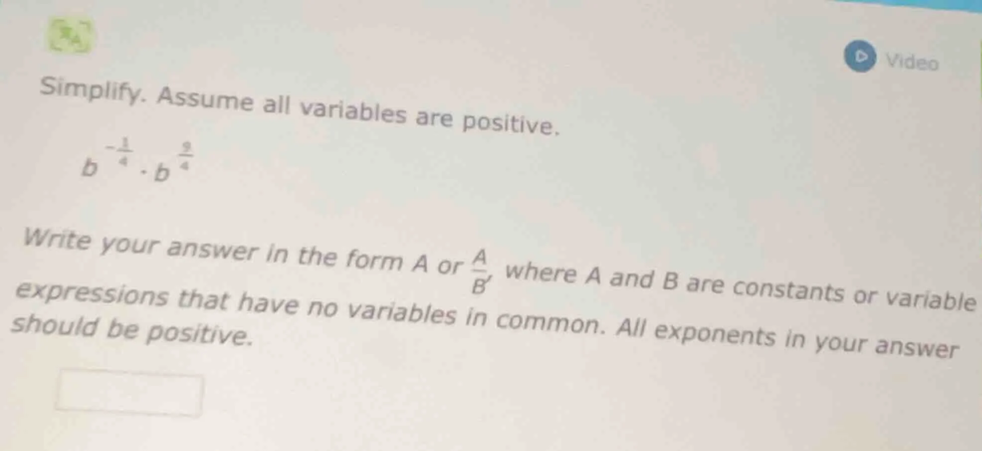 simplify. assume all variables are positive.$b^{-\frac{1}{4}} cdot b^{\…