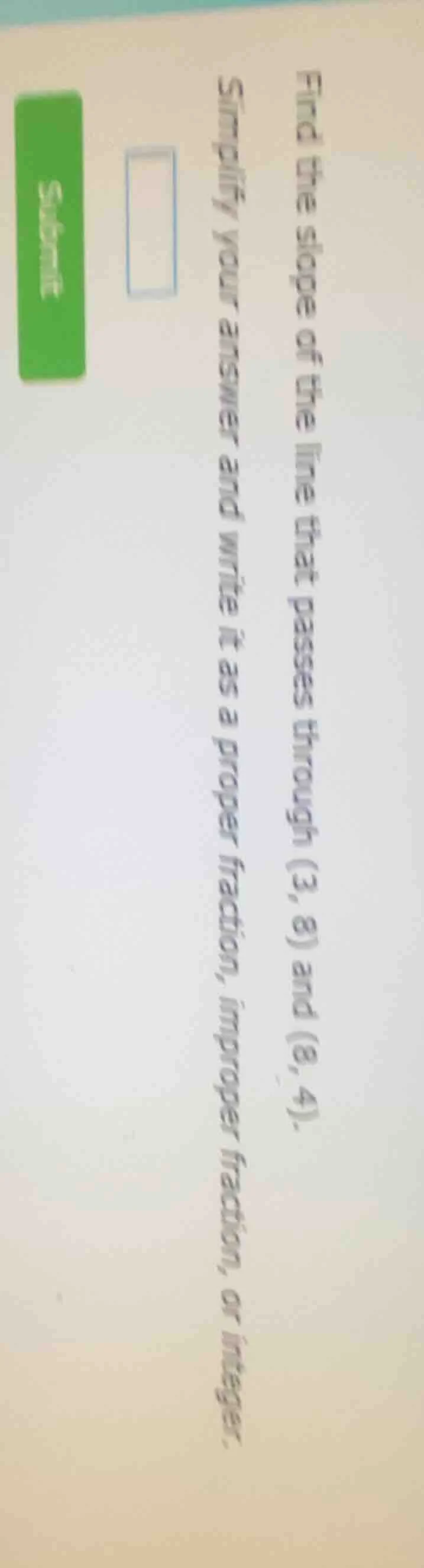 find the slope of the line that passes through (3, 8) and (8, 4). simpl…