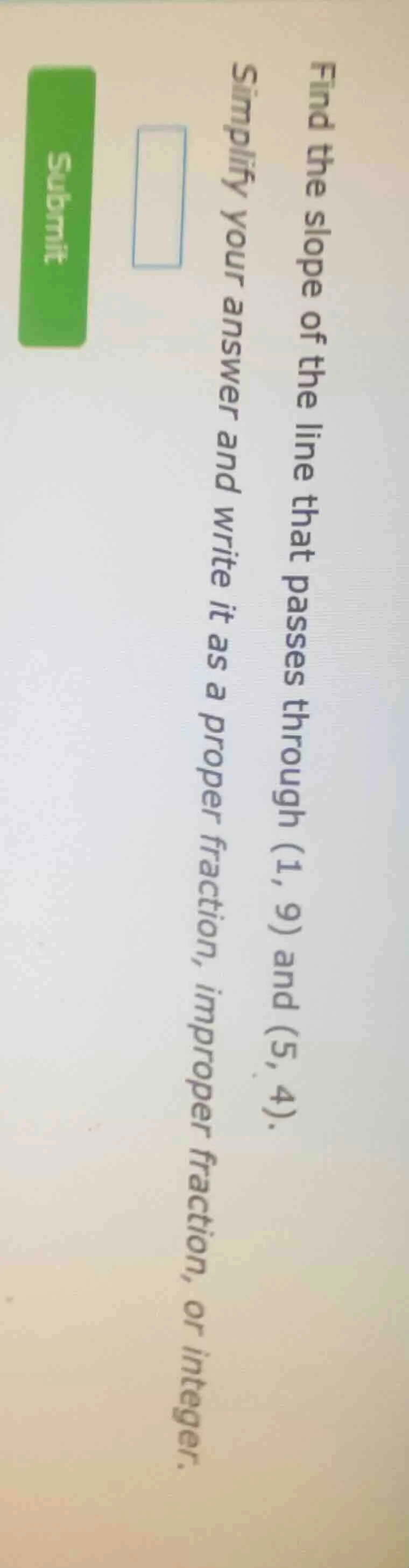 find the slope of the line that passes through (1, 9) and (5, 4). simpl…
