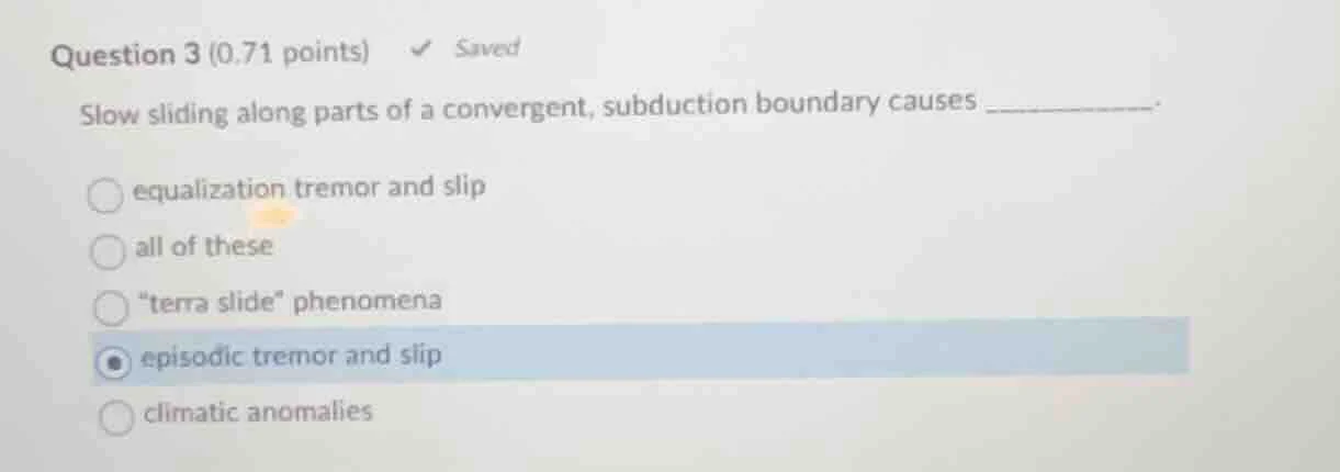 question 3 (0.71 points) ✔ saved slow sliding along parts of a converge…