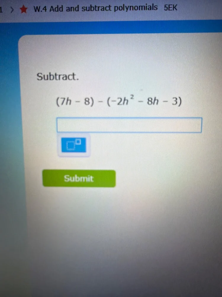 w.4 add and subtract polynomials 5ek subtract. $(7h - 8) - (-2h^{2} - 8…