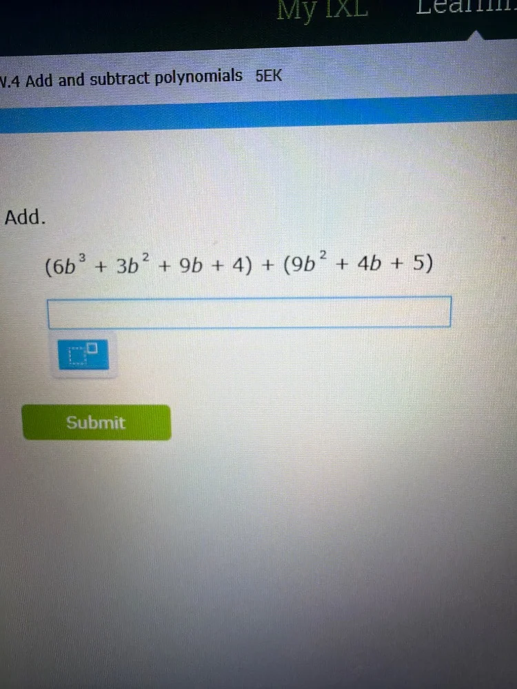 v.4 add and subtract polynomials 5ek add. $(6b^{3}+3b^{2}+9b+4)+(9b^{2}…