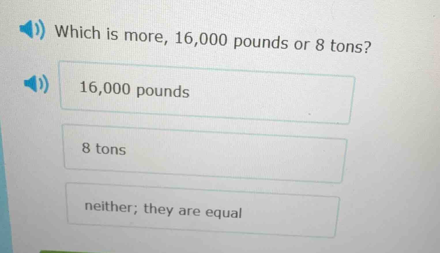 which is more, 16,000 pounds or 8 tons? 16,000 pounds 8 tons neither; t…