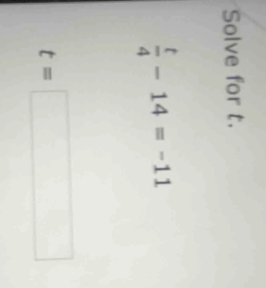 solve for t. $\frac{t}{4} - 14 = -11$ $t = square$