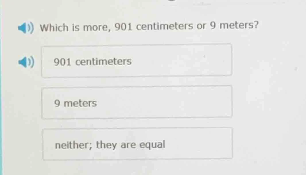 which is more, 901 centimeters or 9 meters? 901 centimeters 9 meters ne…