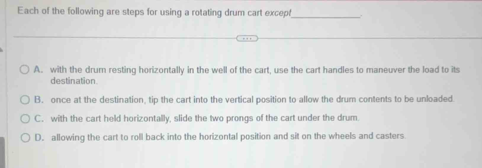 each of the following are steps for using a rotating drum cart except__…