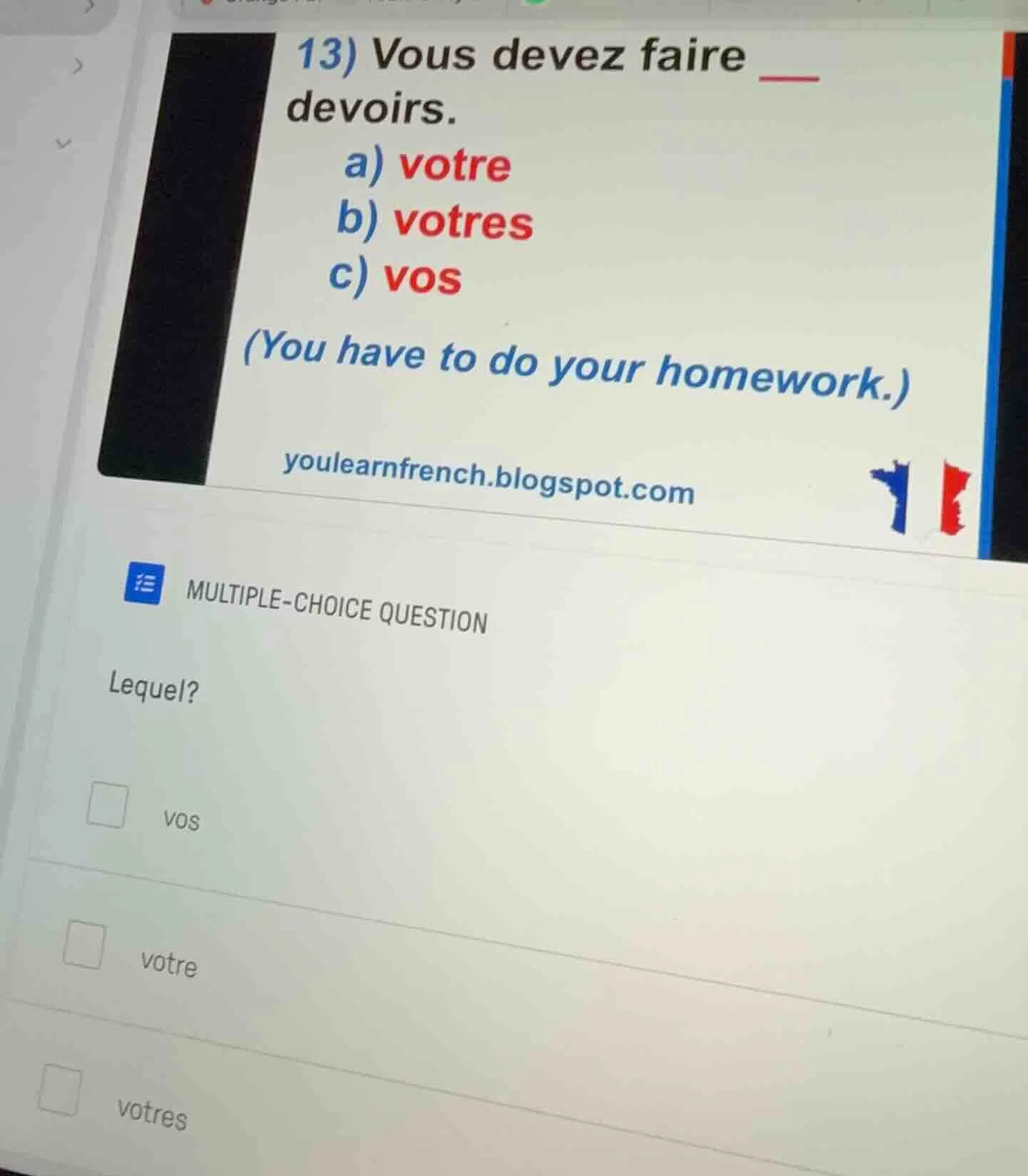 13) vous devez faire ___ devoirs. a) votre b) votres c) vos (you have t…