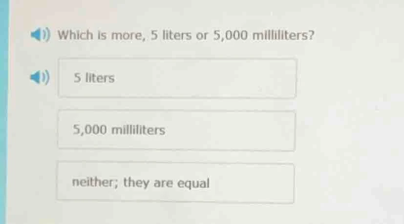 which is more, 5 liters or 5,000 milliliters? 5 liters 5,000 milliliter…