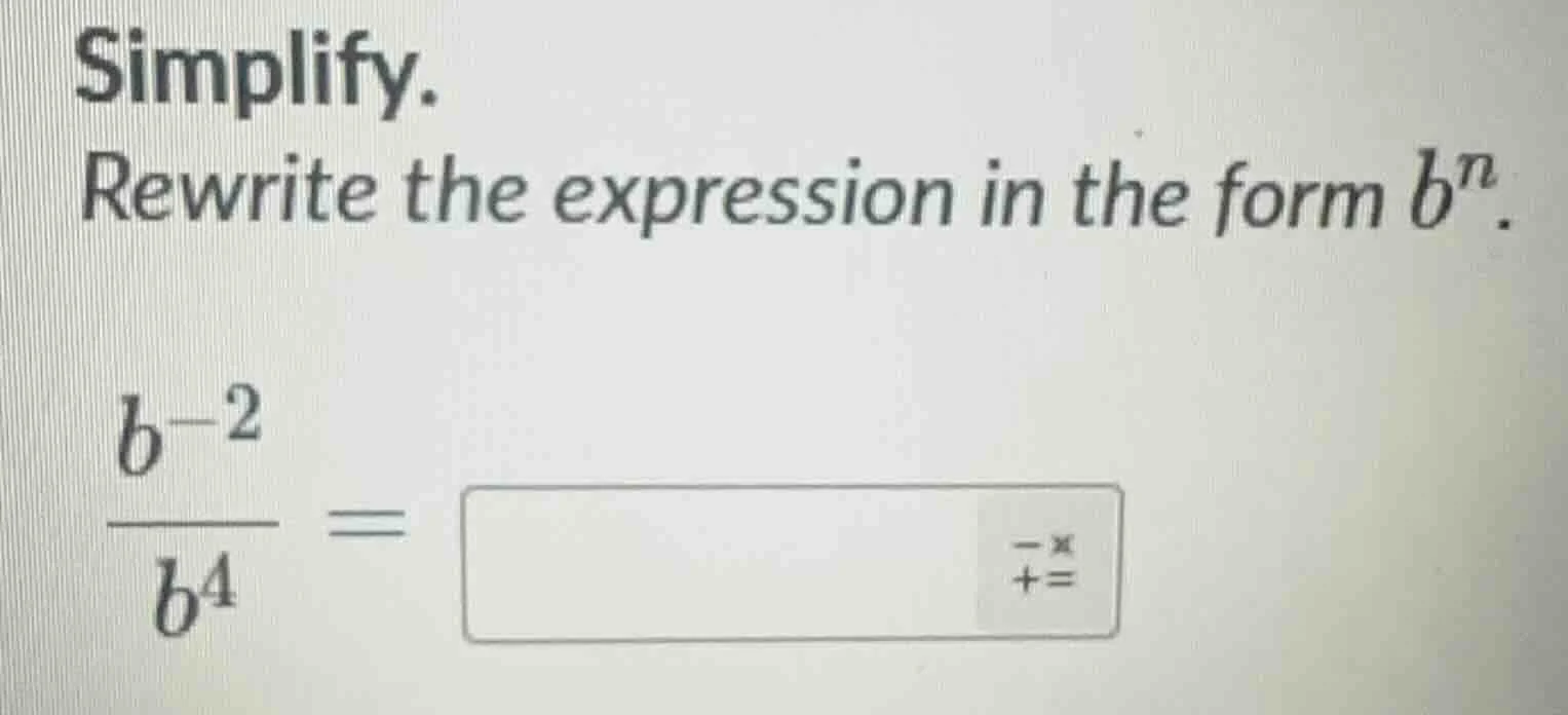 simplify. rewrite the expression in the form $b^n$. $\frac{b^{-2}}{b^4}…