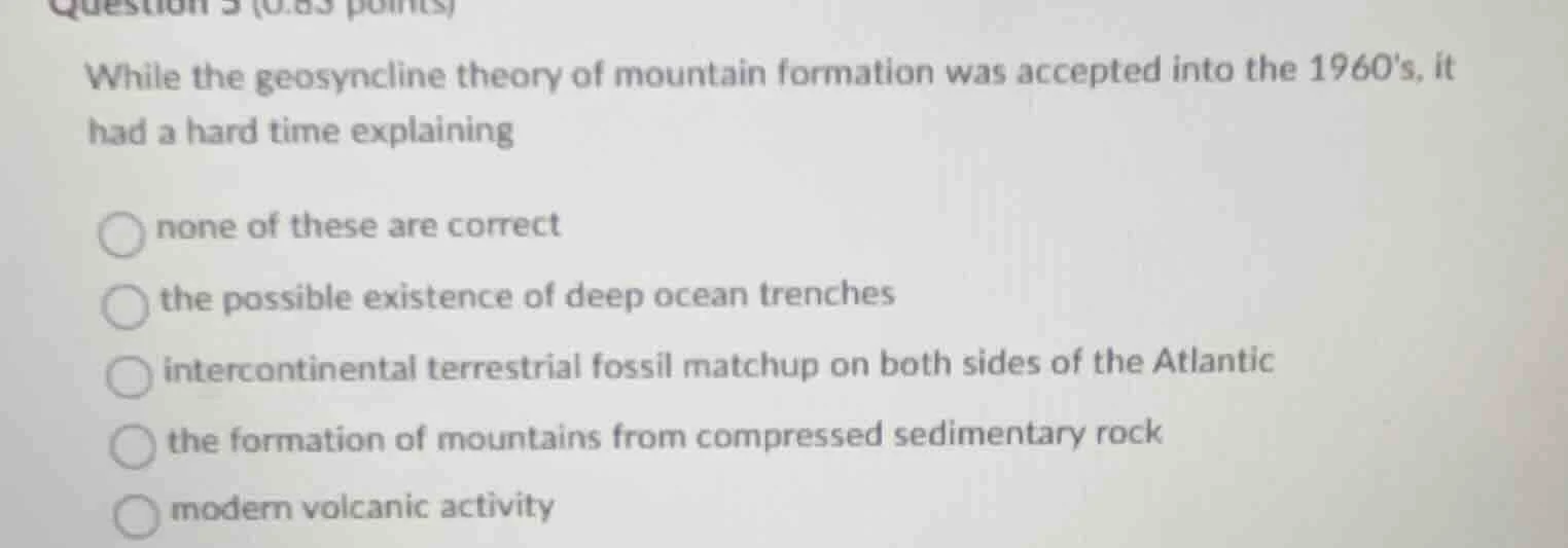 question 3 (0.83 points) while the geosyncline theory of mountain forma…