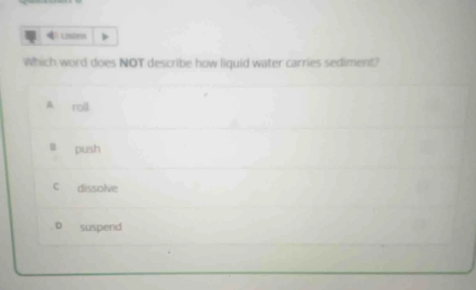 which word does not describe how liquid water carries sediment? a roll …