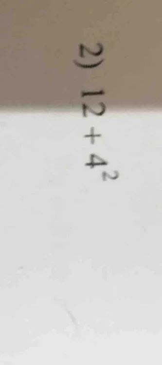 2) $12 + 4^2$
