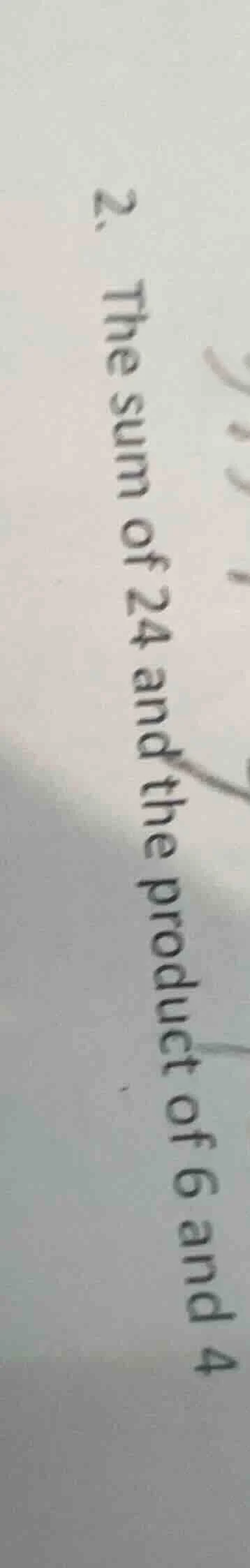 2. the sum of 24 and the product of 6 and 4
