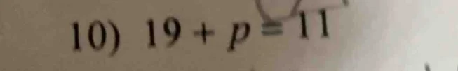 10) $19 + p = 11$
