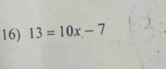 16) $13 = 10x - 7$