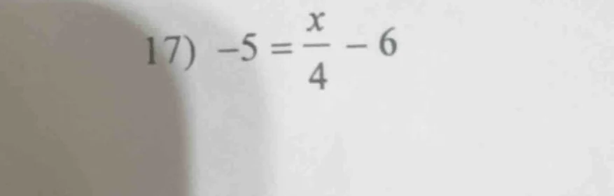 17) $-5 = \frac{x}{4} - 6$