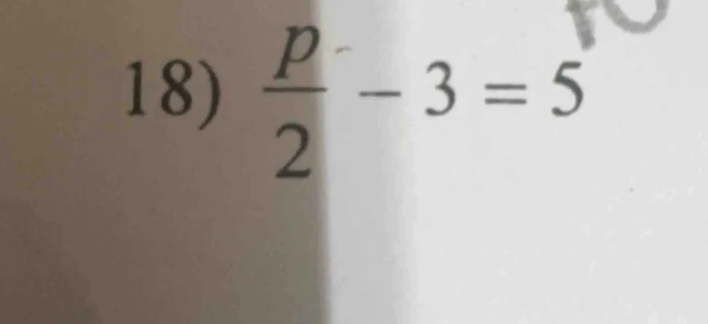 18) $\frac{p}{2}-3=5$