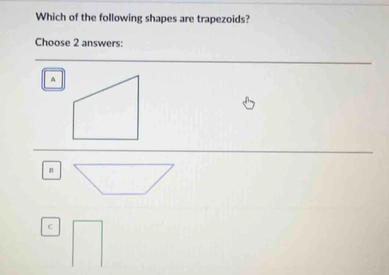 which of the following shapes are trapezoids? choose 2 answers: a b c