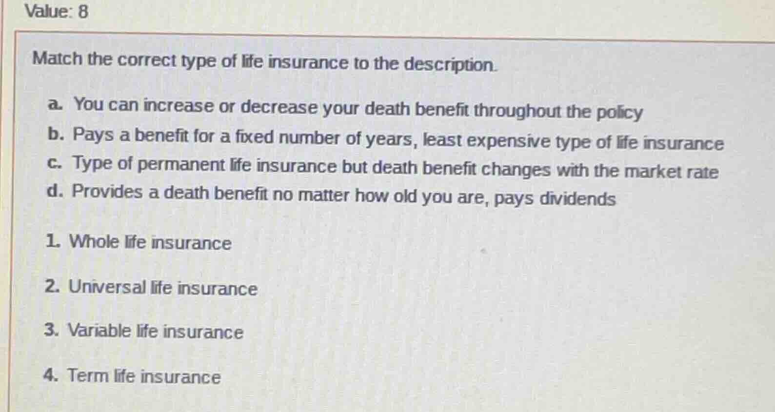 value: 8 match the correct type of life insurance to the description. a…