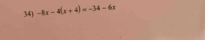 34) $-8x - 4(x + 4) = -34 - 6x$