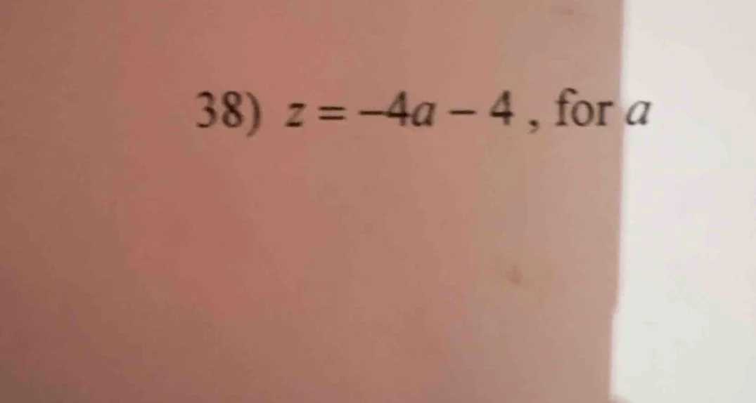 38) $z = -4a - 4$, for $a$