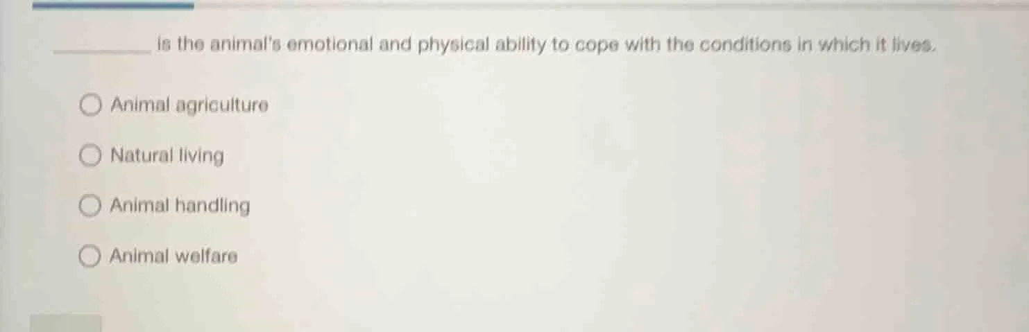 ________ is the animals emotional and physical ability to cope with the…