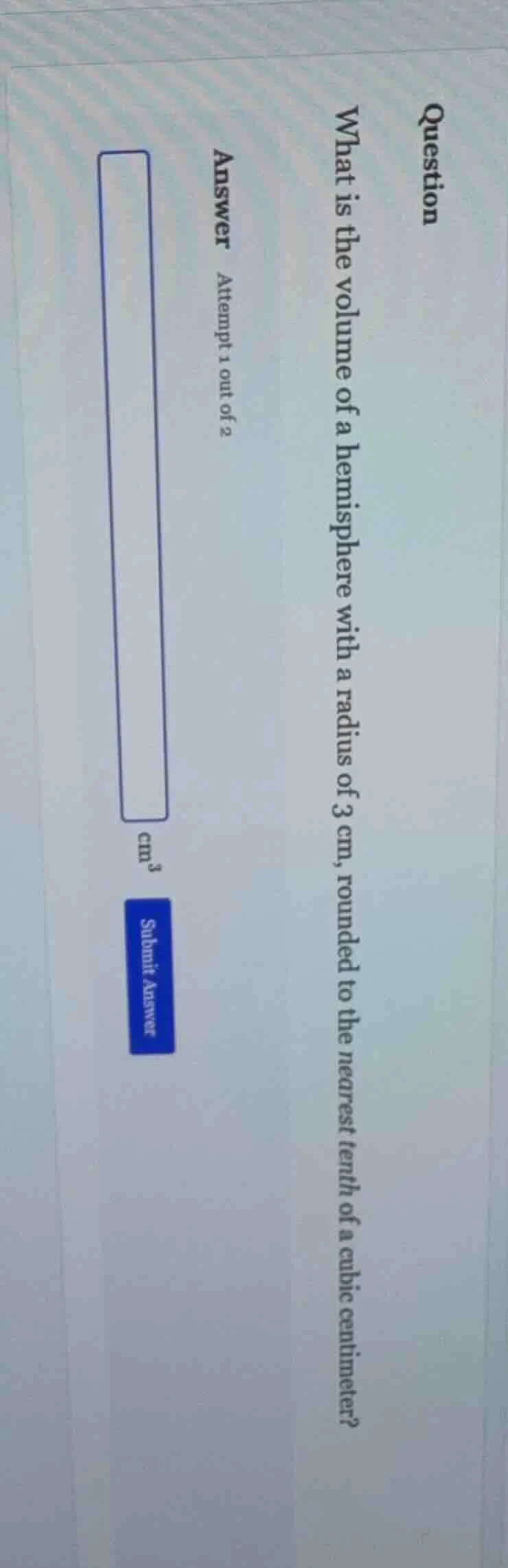 question what is the volume of a hemisphere with a radius of 3 cm, roun…