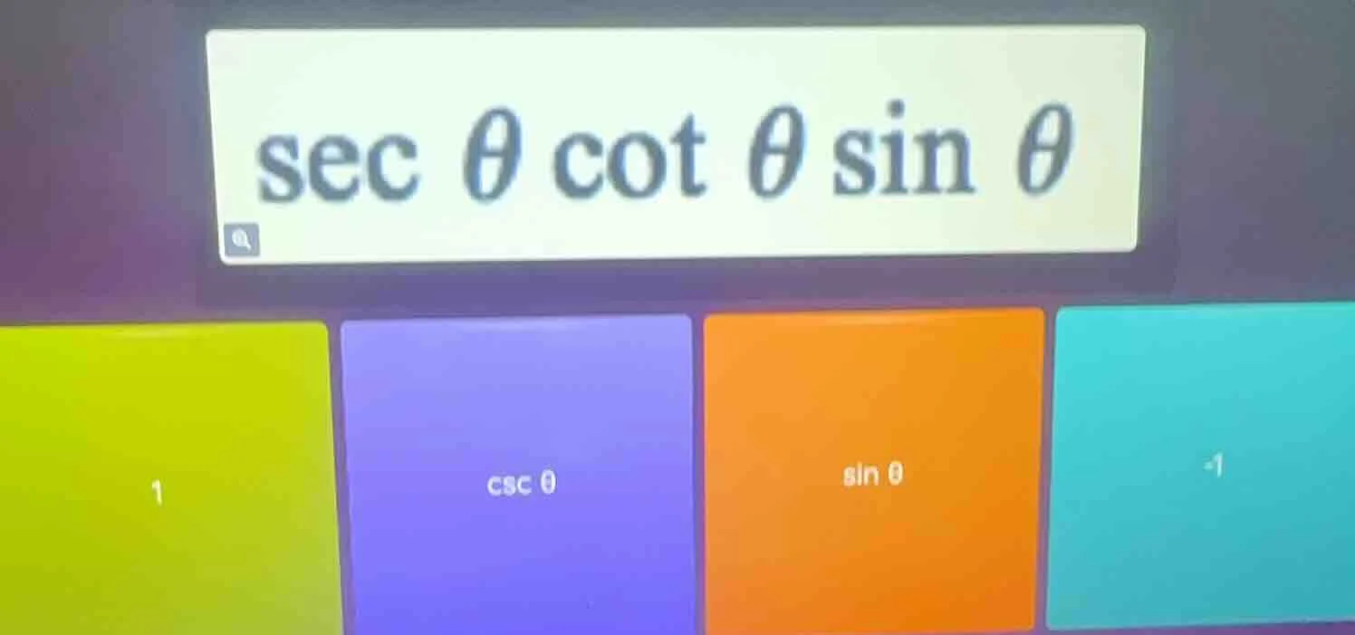 $sec \theta cot \theta sin \theta$ options: 1 $csc \theta$ $sin \theta$…