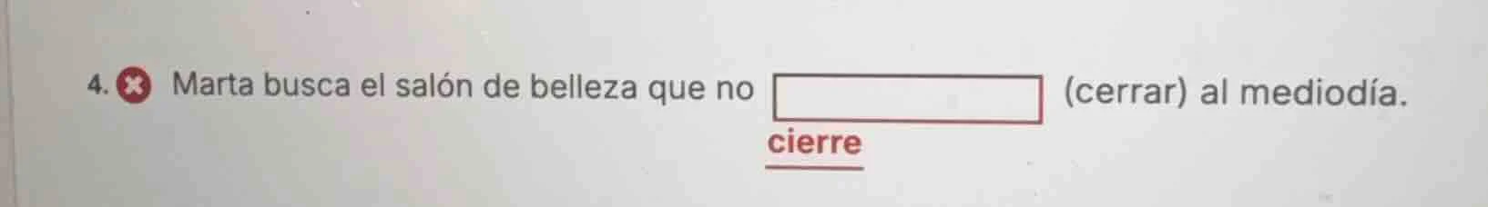 4. marta busca el salón de belleza que no (cerrar) al mediodía. cierre
