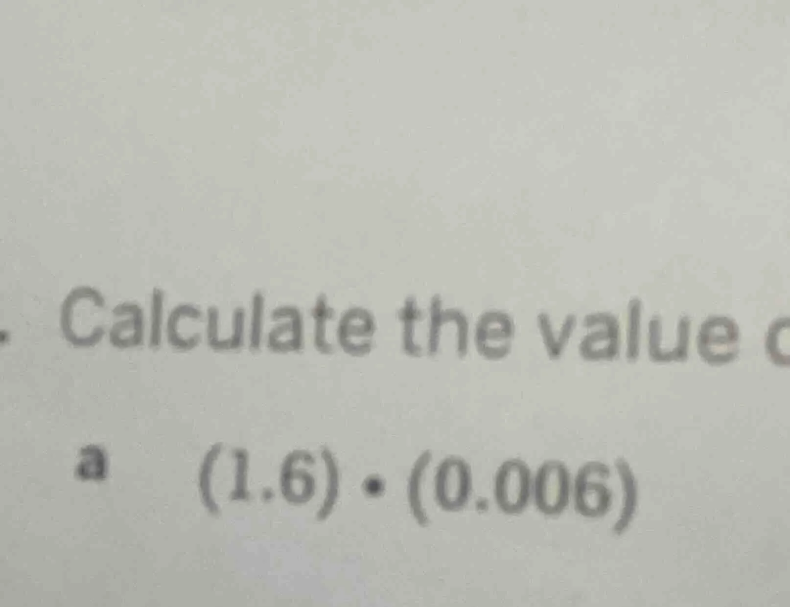 calculate the value a $(1.6) cdot (0.006)$