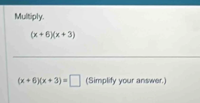 multiply. $(x + 6)(x + 3)$ $(x + 6)(x + 3)=\\square$ (simplify your ans…