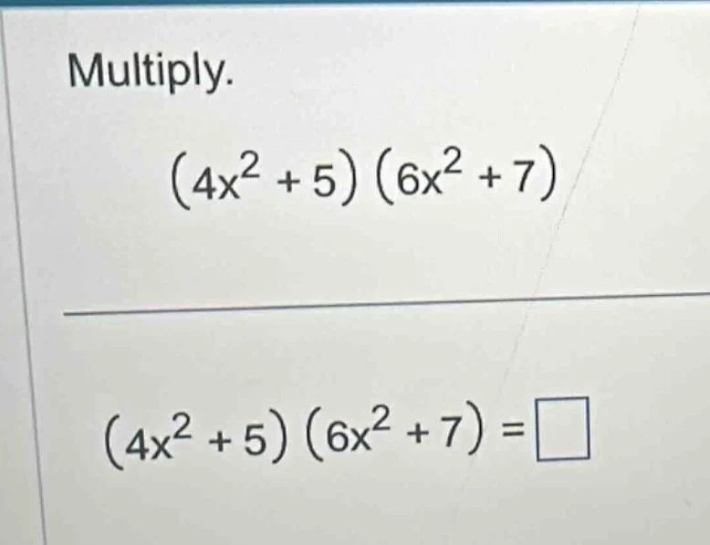 multiply. $(4x^{2}+5)(6x^{2}+7)$ $(4x^{2}+5)(6x^{2}+7)=\\square$