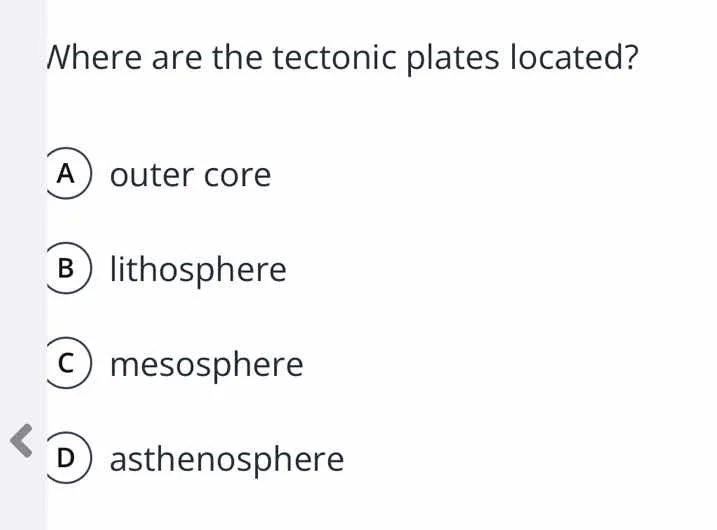 where are the tectonic plates located? a outer core b lithosphere c mes…