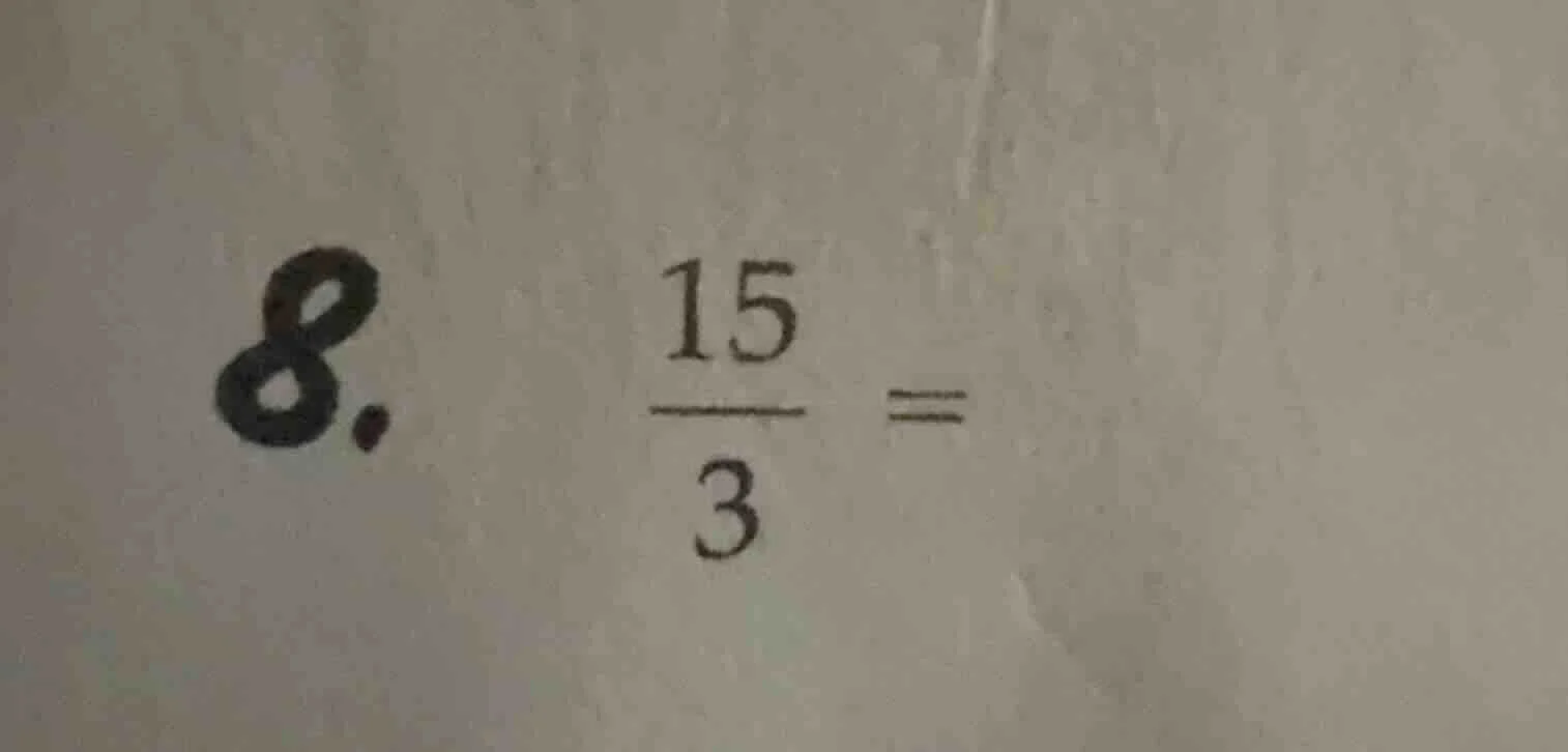 8. $\frac{15}{3} =$