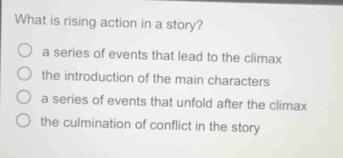 what is rising action in a story? ○ a series of events that lead to the…