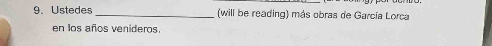 9. ustedes _______________ (will be reading) más obras de garcía lorca …