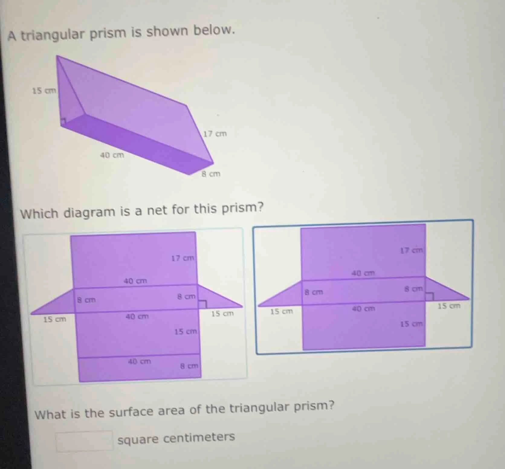 a triangular prism is shown below.15 cm17 cm40 cm8 cmwhich diagram is a…