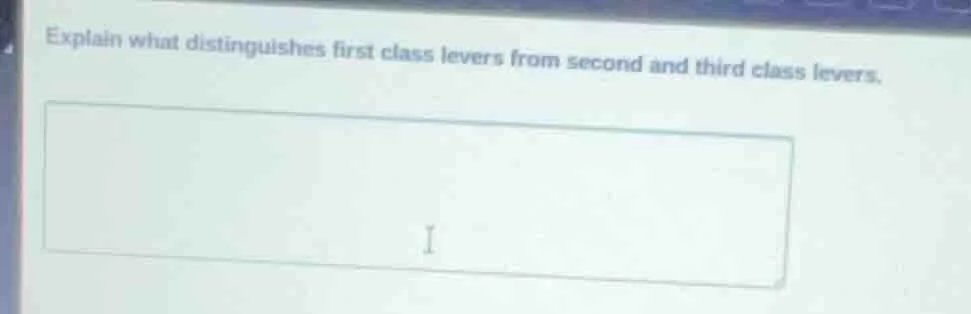 explain what distinguishes first class levers from second and third cla…
