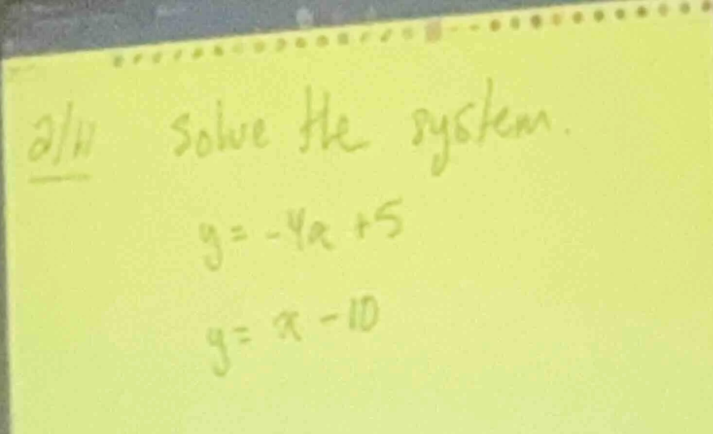 2/11 solve the system. $y = -4x + 5$ $y = x - 10$