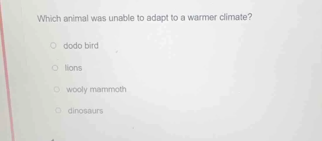 which animal was unable to adapt to a warmer climate? ○ dodo bird ○ lio…