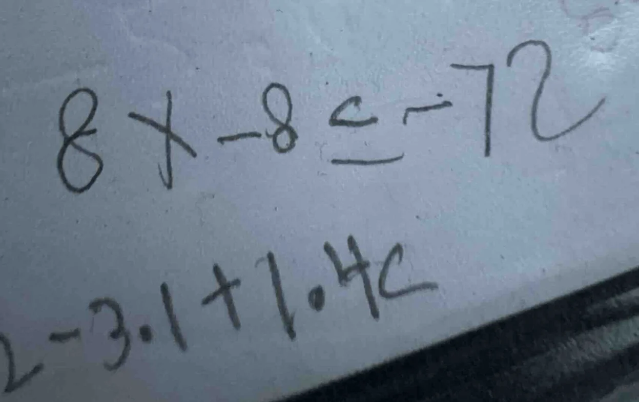 $8x - 8 leq -72$ $2 - 3.1 + 1.4c$