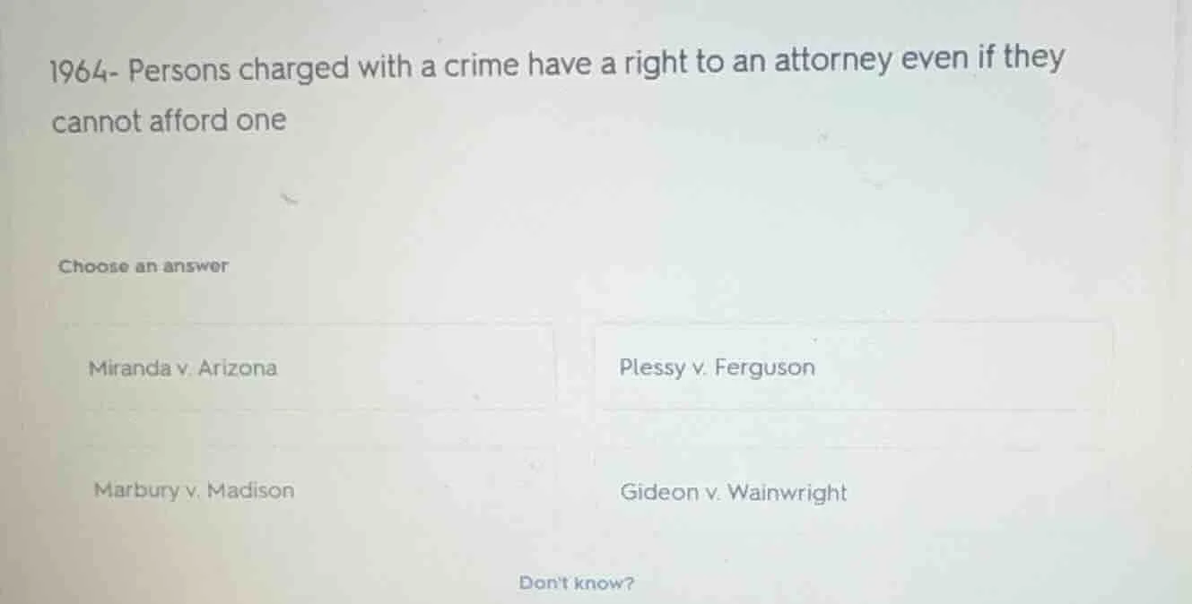 1964- persons charged with a crime have a right to an attorney even if …