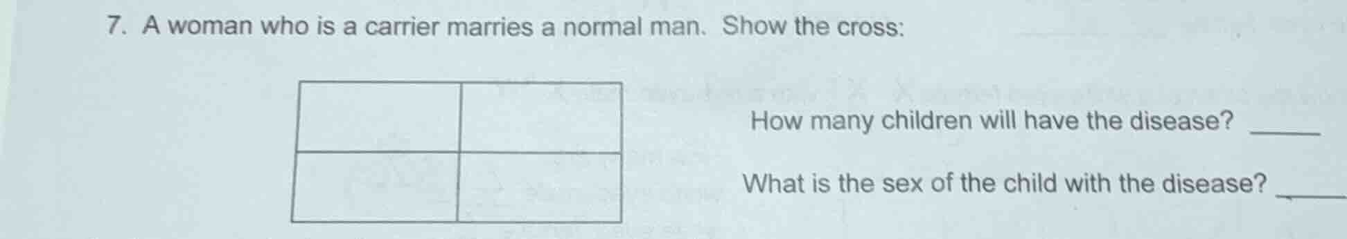 7. a woman who is a carrier marries a normal man. show the cross: how m…