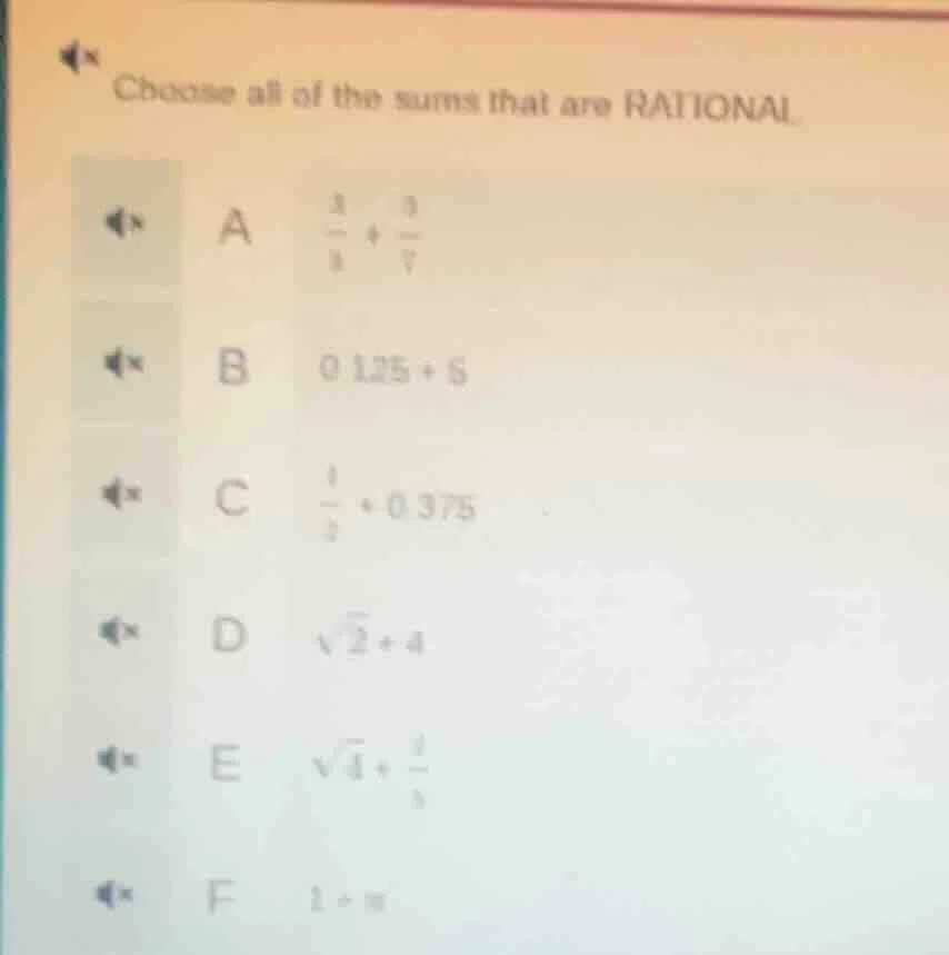 choose all of the sums that are rational. a $\frac{3}{8} + \frac{3}{7}$…