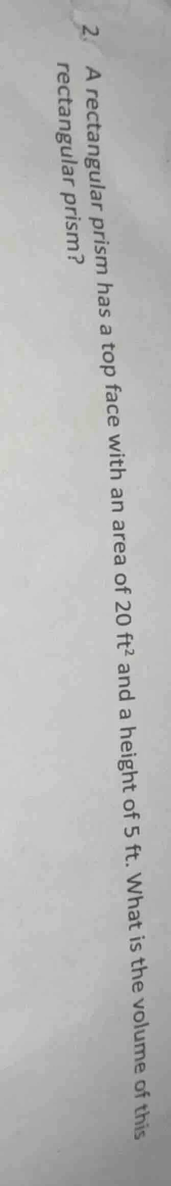 2. a rectangular prism has a top face with an area of $20\\ \\text{ft}^…
