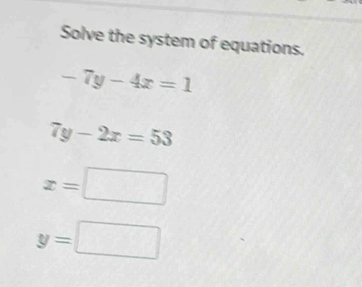 solve the system of equations. $-7y - 4x = 1$ $7y - 2x = 53$ $x = squar…