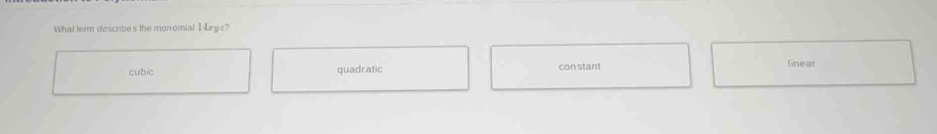 what term describes the monomial $14xyz$? cubic quadratic constant line…