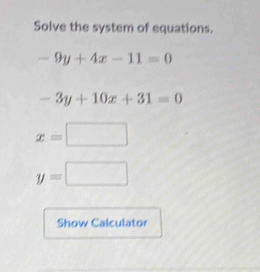 solve the system of equations. $-9y + 4x - 11 = 0$ $-3y + 10x + 31 = 0$…