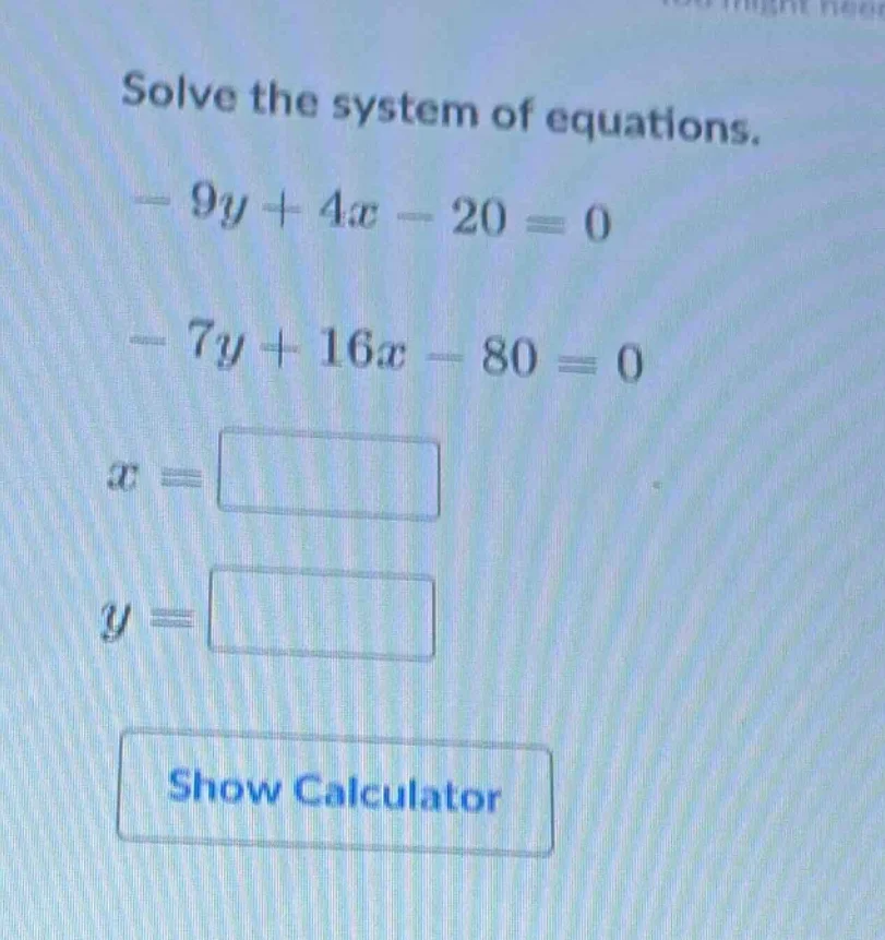 solve the system of equations. $-9y + 4x - 20 = 0$ $-7y + 16x - 80 = 0$…