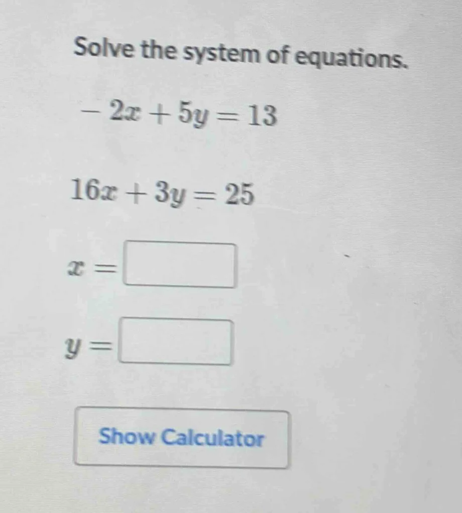 solve the system of equations. $-2x + 5y = 13$ $16x + 3y = 25$ $x = squ…